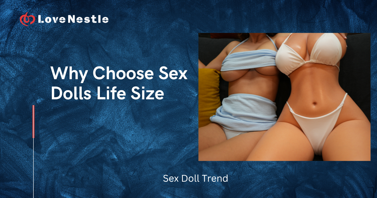 Why Choose Sex Dolls Life Size